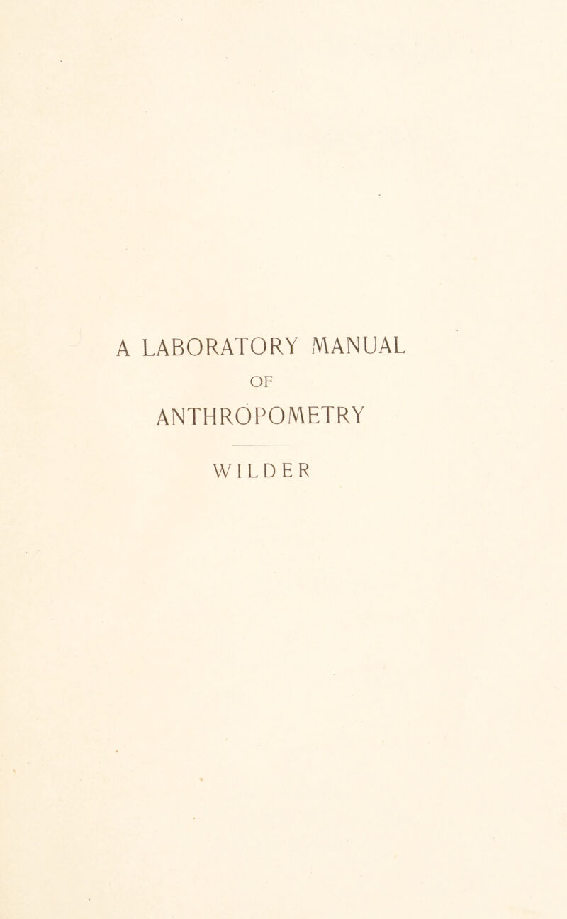 A LABORATORY MANUAL OF ANTHROPOMETRY WILDER