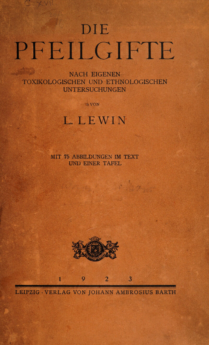 t DIE TOXIKOLOGISCHEN UND ETHNOLOGISCHEN UNTERSUCHUNGEN VOX L. LEWIN V -L . ;V:‘ - 't :’V.; \ - •' > ’ - •.. . y'.Vo-v. ‘ V-^ UND EINER TAFEL