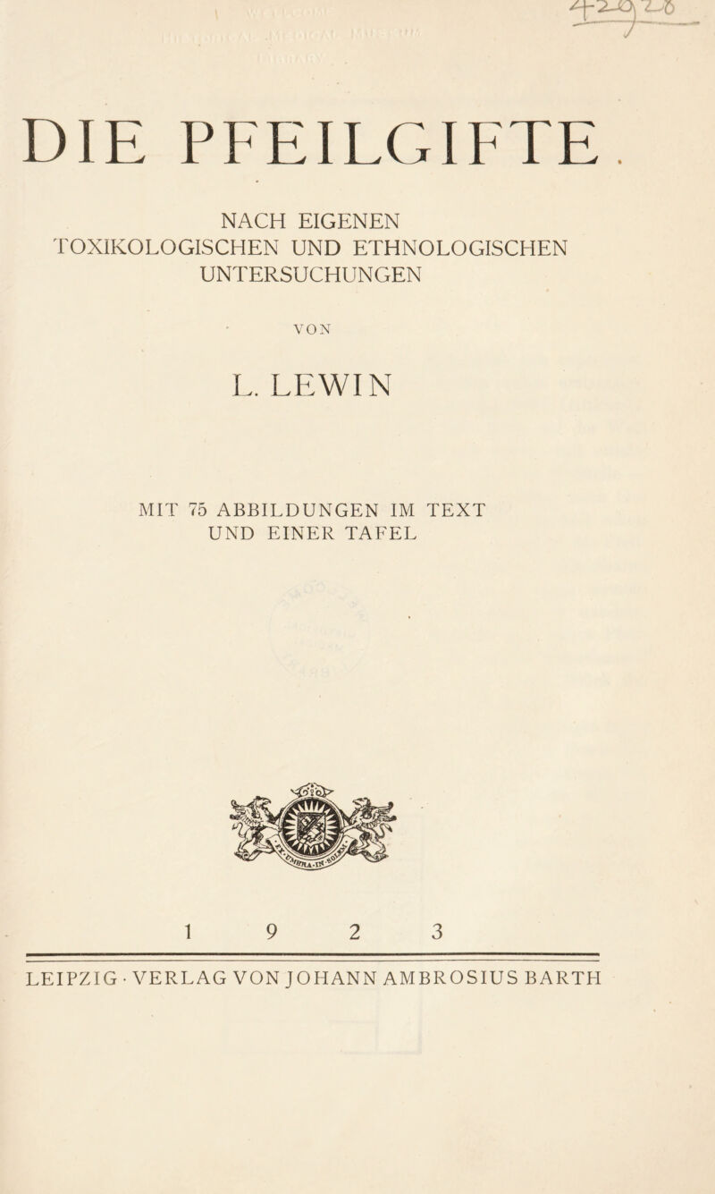 DIE PFEILGIFTE NACH EIGENEN TOXIKOLOGISCHEN UND ETHNOLOGISCHEN UNTERSUCHUNGEN VON L. LEWIN MIT 75 ABBILDUNGEN IM TEXT UND EINER TAFEL 19 2 3