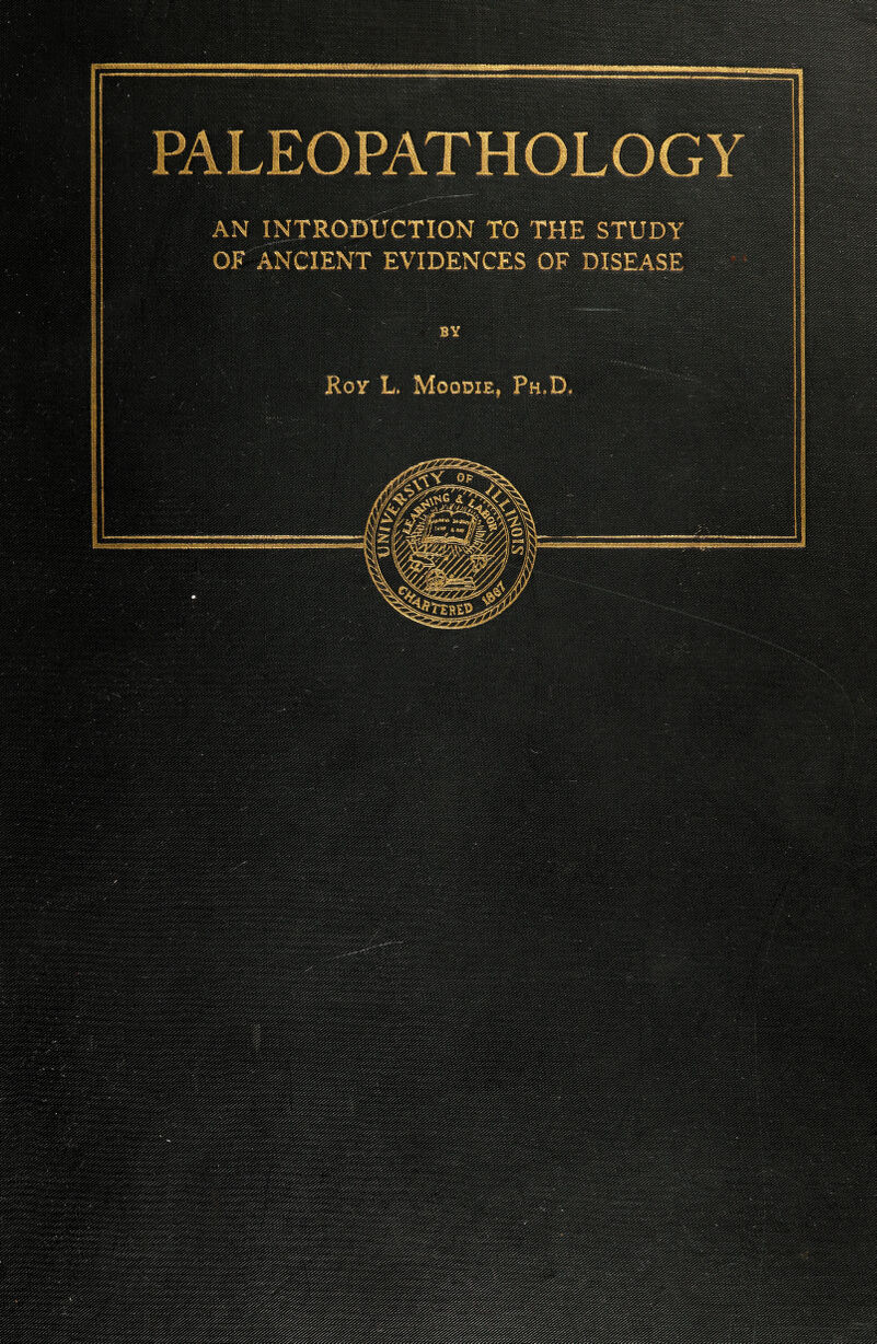 AN INTRODUCTION TO THE STUDY OF ANCIENT EVIDENCES OF DISEASE Rov L. Moodie, Ph,D