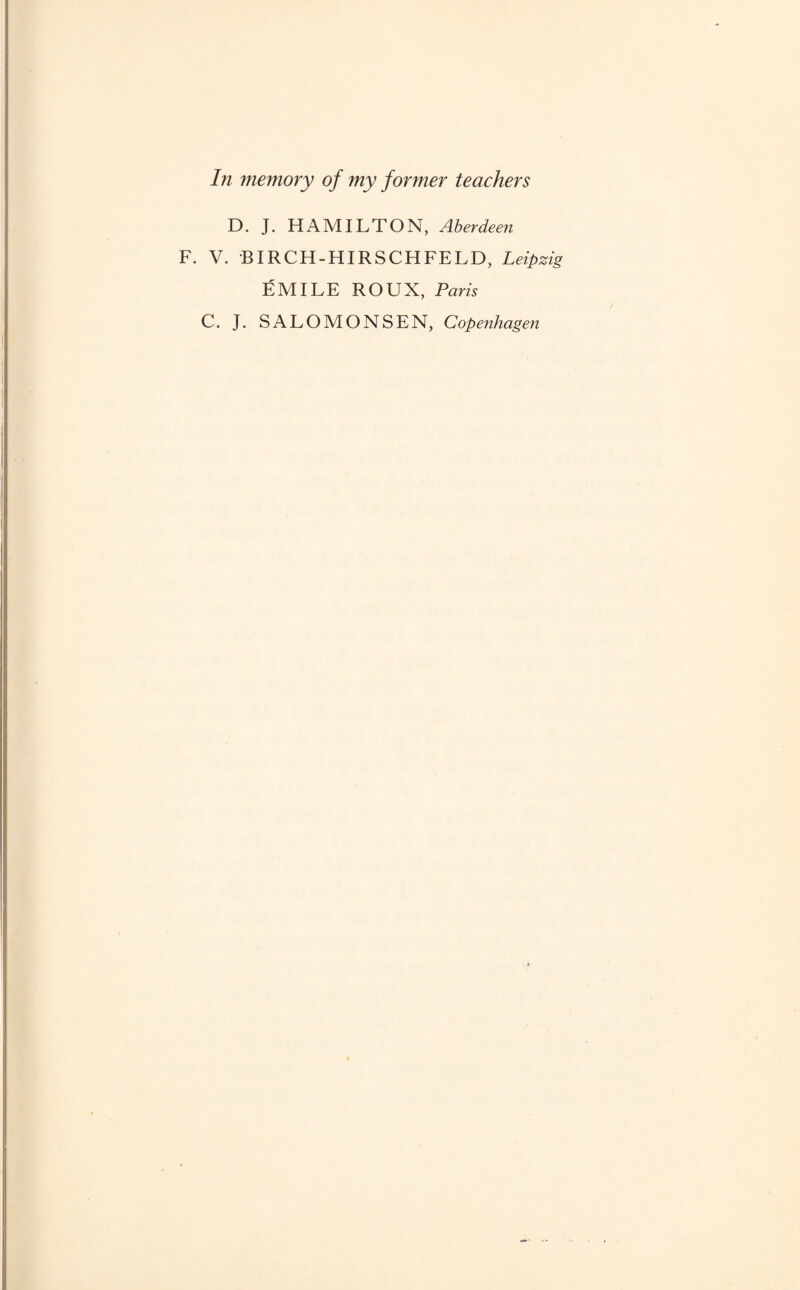 D. J. HAMILTON, Aberdeen F. V. BIRCH-HIRSCHFELD, Leipzig EMILE ROUX, Paris C. J. SALOMONSEN, Copenhagen