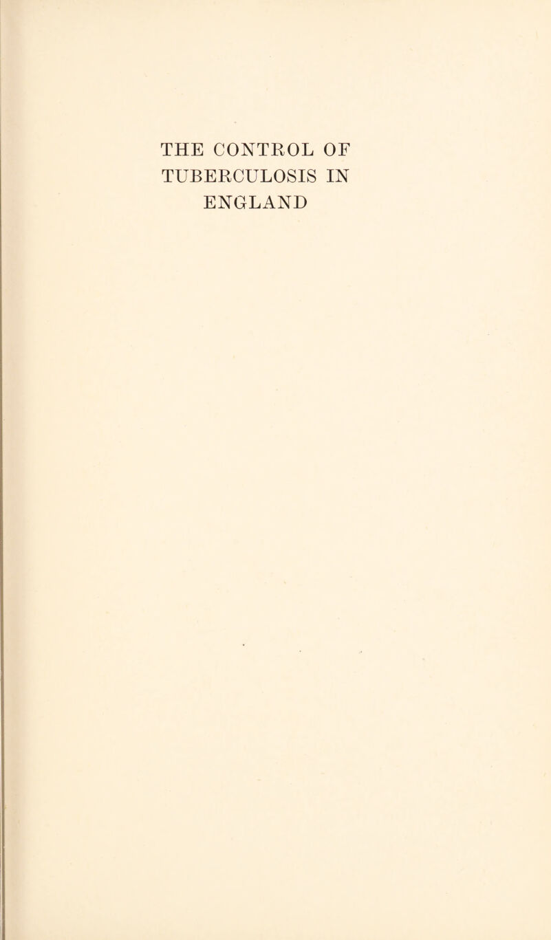 THE CONTROL OF TUBERCULOSIS IN ENGLAND