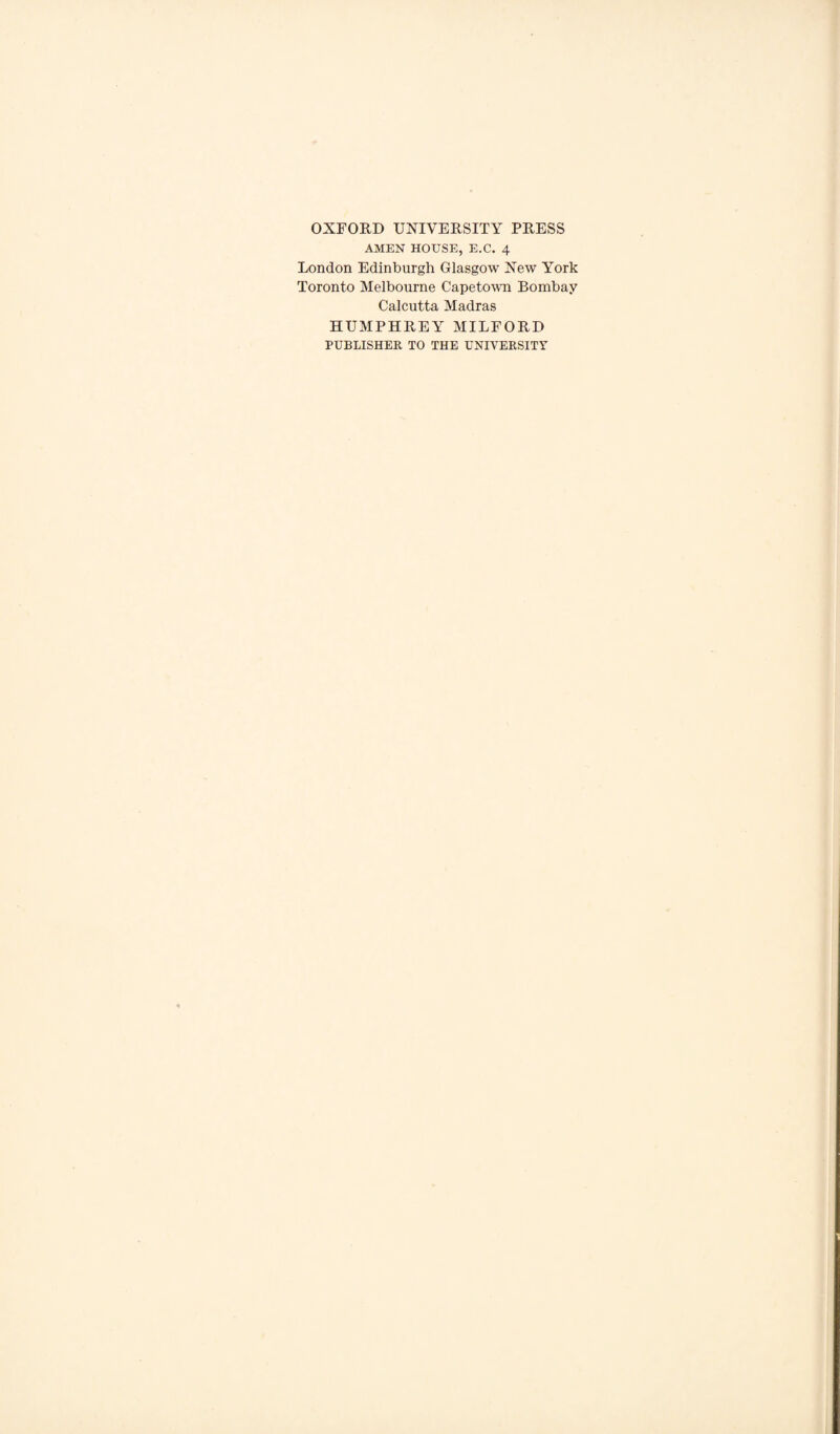 OXFORD UNIVERSITY PRESS AMEN HOUSE, E.C. 4 London Edinburgh Glasgow New York Toronto Melbourne Capetown Bombay Calcutta Madras HUMPHREY MILFORD PUBLISHER TO THE UNIVERSITY
