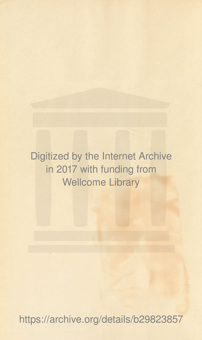 Digitized by the Internet Archive in 2017 with funding from Wellcome Library https://archive.org/details/b29823857