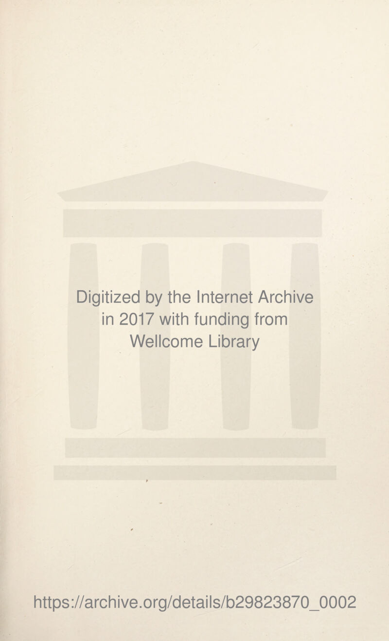 Digitized by the Internet Archive in 2017 with funding from Wellcome Library https://archive.org/details/b29823870_0002