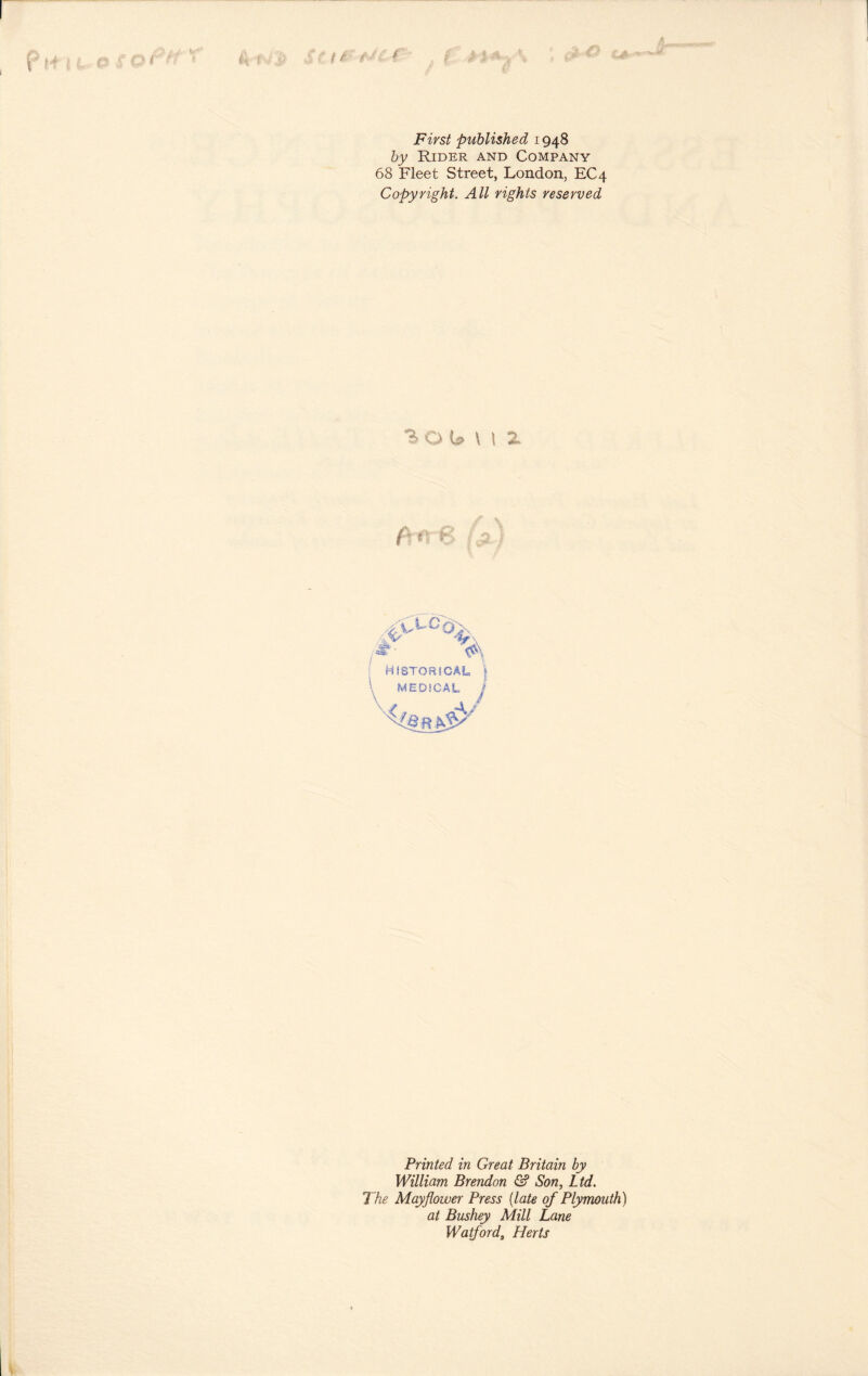 ft ft. *1-*. -J First published 1948 by Rider and Company 68 Fleet Street, London, EC 4 Copyright. All rights reserved ^ O U \ l 2 A t\ 6 .3 i HISTORICAL I MEDICAL ^ Printed in Great Britain by William Brendon & Son, Ltd. The Mayflower Press (late of Plymouth) at Bushey Mill Lane Watford, Herts