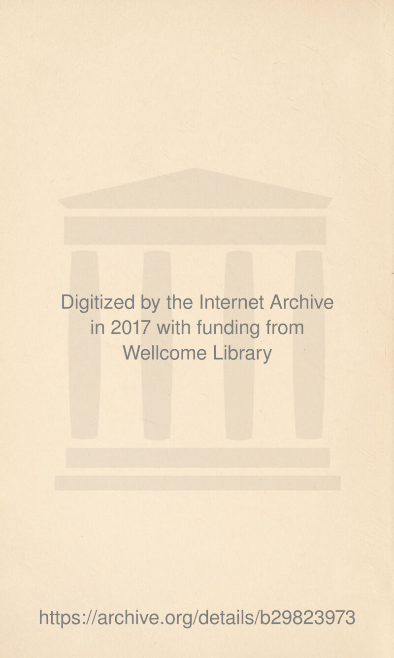 Digitized by the Internet Archive in 2017 with funding from Wellcome Library https ://arch i ve. org/detai Is/b29823973