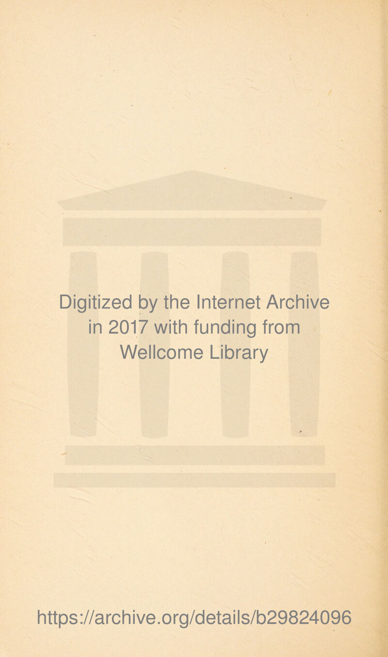 Digitized by the Internet Archive in 2017 with funding from Wellcome Library https ://arch i ve. o rg/detai Is/b29824096