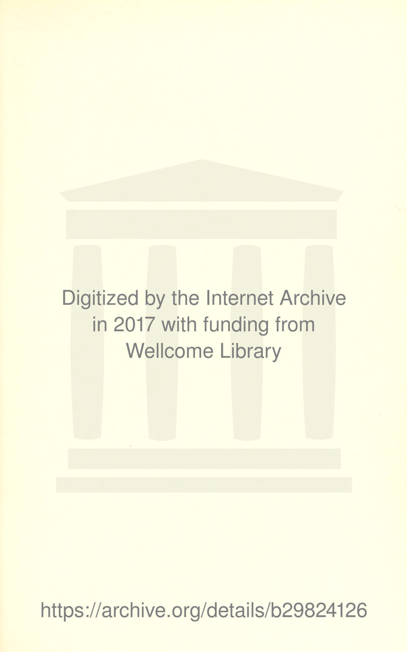 Digitized by the Internet Archive in 2017 with funding from Wellcome Library https ://arch i ve. org/detai Is/b29824126