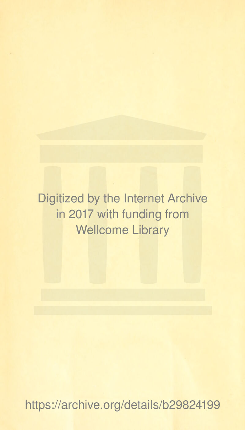 Digitized by the Internet Archive in 2017 with funding from Wellcome Library https://archive.org/details/b29824199