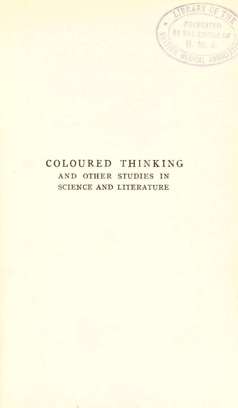 COLOURED THINKING AND OTHER STUDIES IN SCIENCE AND LITERATURE