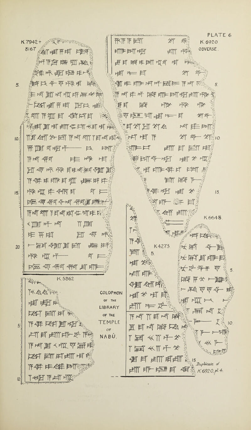 K 7942 + W»«M? Jfe »M| 5 * * ;:.y>\-.y -.- \ • v •>••-»{.. . .-. PLATE 6 K 6920 OBVERSE. 10. 15- WfTFPST pfn^W‘^3’ fllT ^«f=PT *T 4% ^ F*= flTjt= <+f @fFr= If wf K'!'!), 5 ff 5j3F §-Ua&wm w^r rf? ^ ^ :|wwffrk -^kw v^4 fv*snwr►*&►*=-(*■ «r#-| ^^TrrH'^pSl T^T w *r *- -aftfio. — p. «%:f lp=p5' 20 i If «ff *f (=^e ^ +ff I pj ?»p (fft ^ ^ ff= 4fFT *T F=| pfB 4J? 4F*T-9-Mf 4WlfJ@fc*!$| < jm »f- *r tt -| ^ w pr <s? >*! *- s>r m m ^ ^ +f- Y t=;.| ^ w -w m 5: lo-: %*, •*l , K.556Z 4—+■ COLOPHON OF THE LIBRARY OF THE TEMPLE OF TT4? mw»0\ ^fT p^TTT Tf^| nabO, tm psn-£iw*r^ W4F WTrfT T^pfnr^r +# wr^^r tfT » HB|‘ \^ *r mr ,#’ '■•.;? f—I r| %«f- ®f ^r| %4ff fEJU-T •<S '..* '•A <W>- ;.'; /5. % K 664-8 % 5. <w^fr^l fETtT «t=Jp< .-. ..;=•••••-''''T • f &&.**¥* K42T3 Jg| V15 WVT6 *% - V L-T 6-?y ^ p^r »*r sf _ £ :':\ 10 •'. p— Tf^rjr^^rpms, . •>'irr~ |W» •Tf— p- !•> r iPT r ^tt *6 ^ | -jr gf j^nr jsw lu ‘ ■; V- Jluphcate. of #IT Fff-*£* ff 4*%Kmo.fi4: