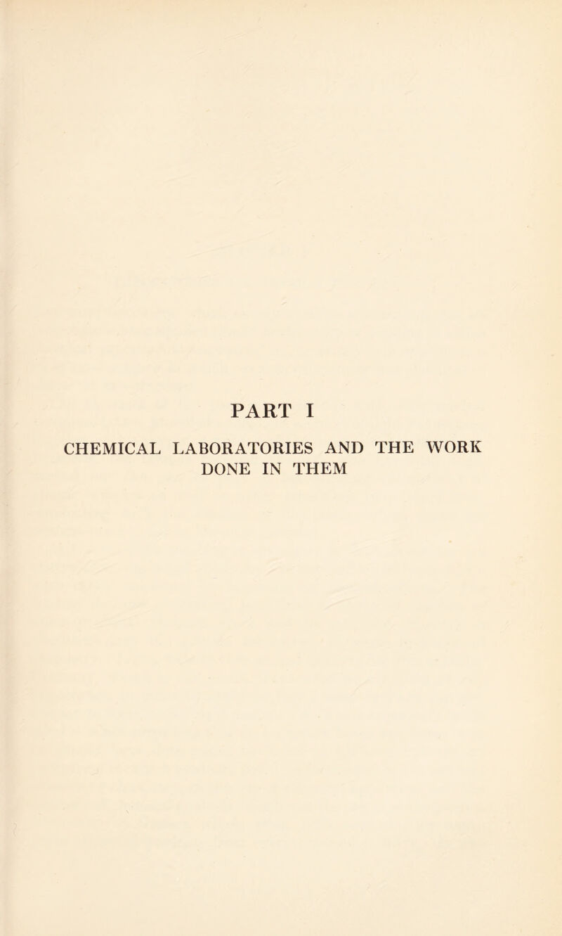 PART I CHEMICAL LABORATORIES AND THE WORK DONE IN THEM