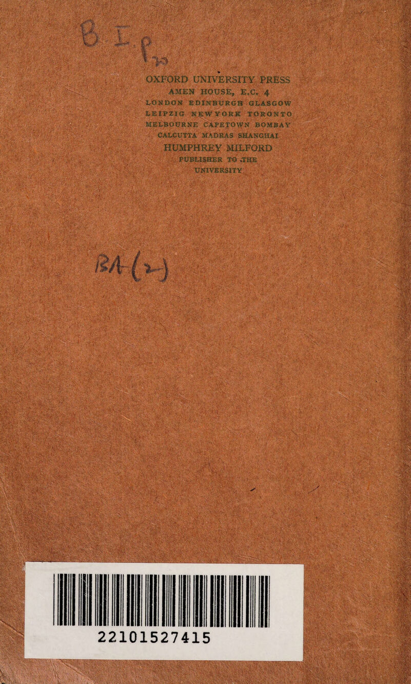 OXFORD UNIVERSITY PRESS AMEN HOUSE, JJ.C.. 4 L-tiHUON EDINBURGH GLASGOW LEIPZIG NEW YORK rOSQSTO .MELBOURNE CAPETOWN BOMBAY Calcutta Madras Shanghai ; 1 HUMPHREY MILFORD VVfT; :: PUBLISHER TO .THE: ■ . T, UNIVERSITY I 22101527415