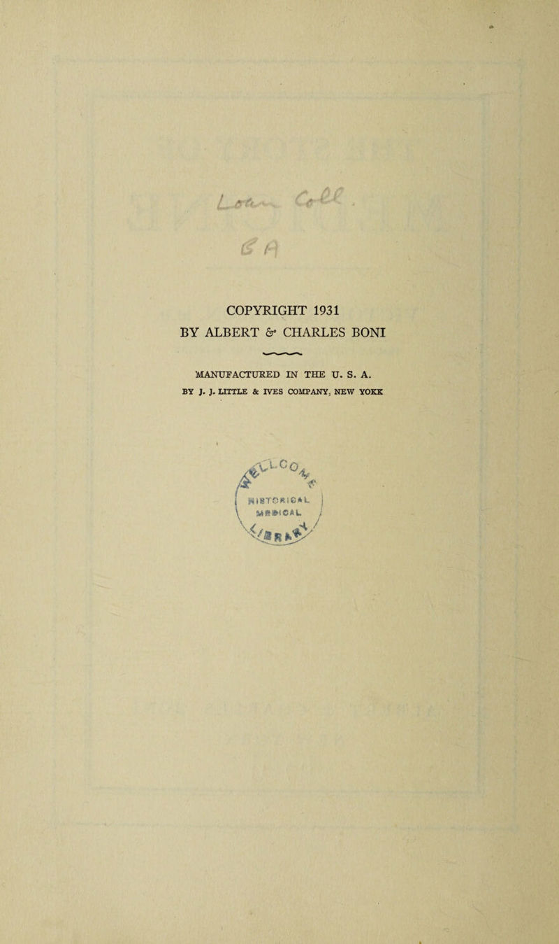 L ■ COPYRIGHT 1931 BY ALBERT 6* CHARLES BONI MANUFACTURED IN THE U. S. A. BY J. J. LITTLE &amp; IVES COMPANY. NEW YOKE