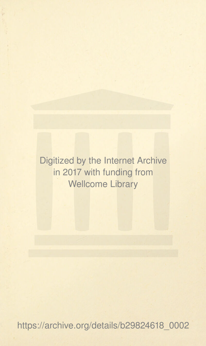 Digitized by the Internet Archive in 2017 with funding from Wellcome Library https://archive.org/details/b29824618_0002