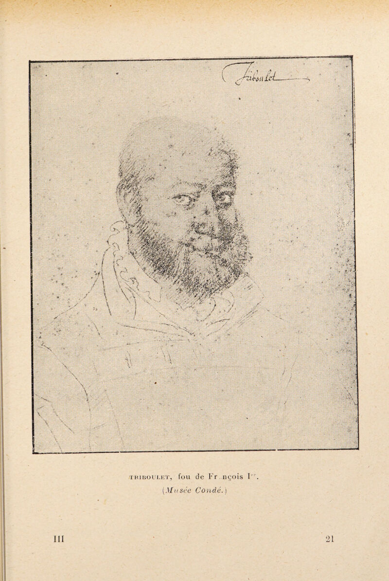 TRIBOULET, foil (Musée de Fr nçois I Condé. ) III 21 ? <.fi, ^ - - > -»• ^ --■> aii