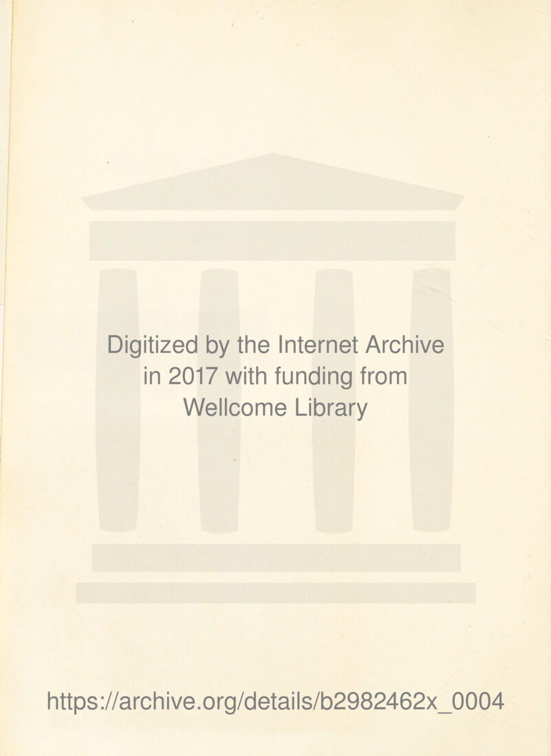 Digitized by the Internet Archive in 2017 with funding from Wellcome Library https ://arch i ve. o rg/detai Is/b2982462x_0004