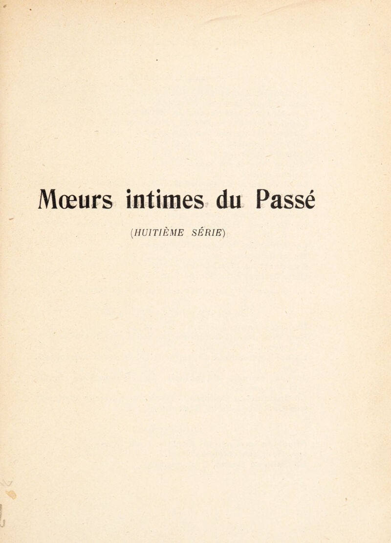 Mœurs intimes du Passé (.HUITIÈME SÉRIE)