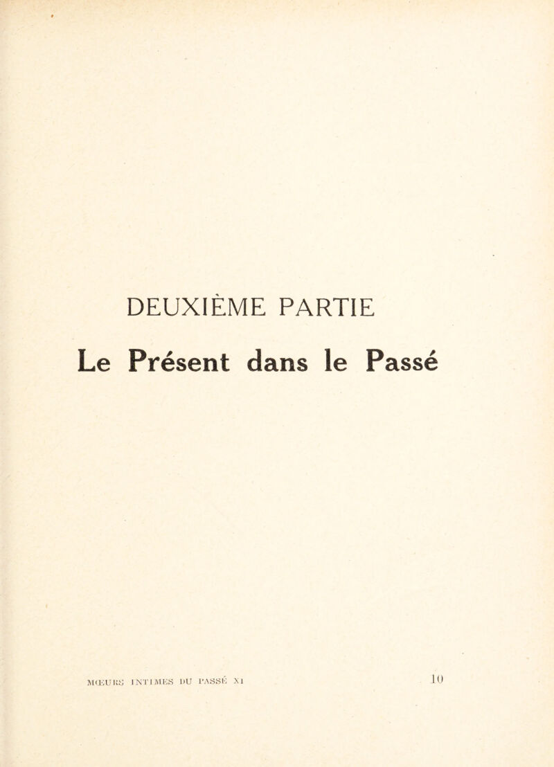 DEUXIÈME PARTIE Le Présent dans le Passé MŒUlîS INTIMES DU PASSE Xl 10