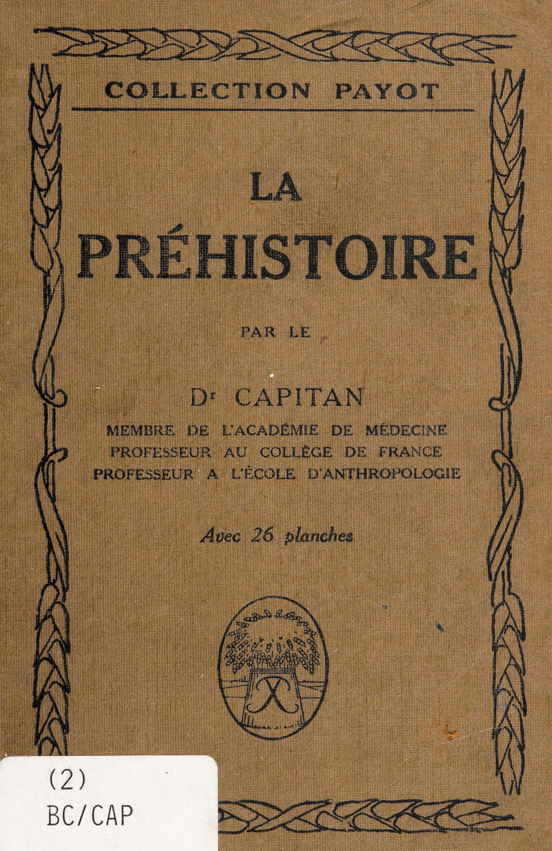 PAR LE Dr CAP! TA N MEMBRE DE L’ACADÉMIE DE MÉDECINE PROFESSEUR AU COLLÈGE DE FRANCE PROFESSEUR A L’ÉCOLE D’ANTHROPOLOGIE Avec 26 planches (2) BC/CAP COLLECTION PAYOT nHIÉinH*': ■ Vïù I A 1111 ænn