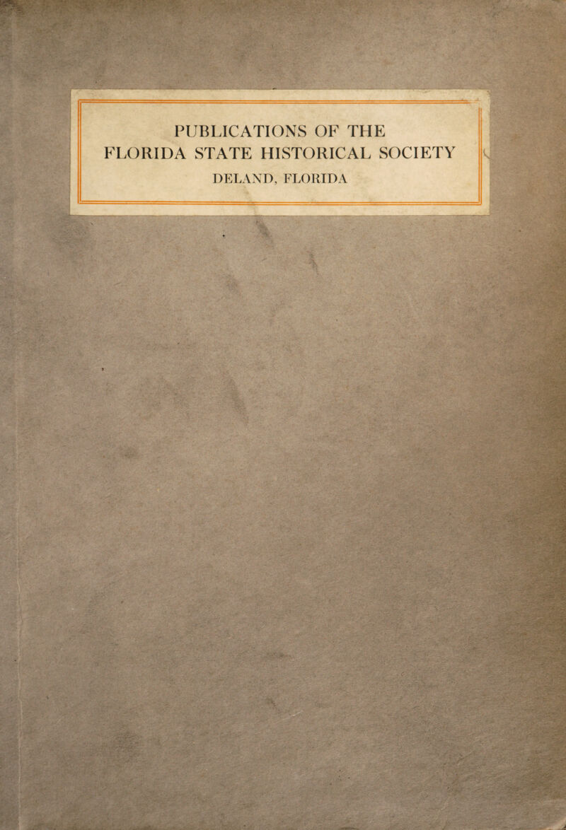 -i - ' W. PUBLICATIONS OF THE FLORIDA STATE HISTORICAL SOCIETY DELAND, FLORIDA