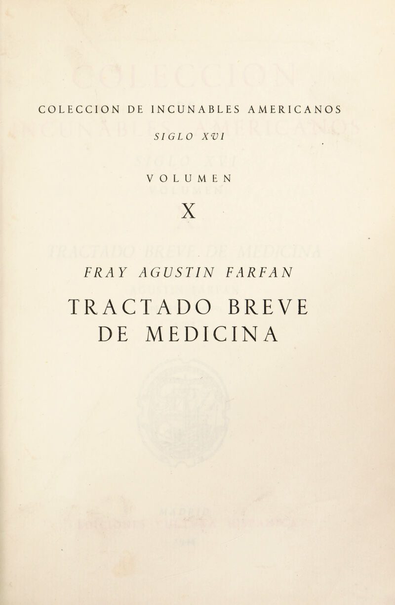 COLECCION DE INCUNABLES AMERICANOS SIGLO XVI VOLUMEN X FRAY AGUSTIN FARFAN TRACTADO BREVE DE MEDICINA