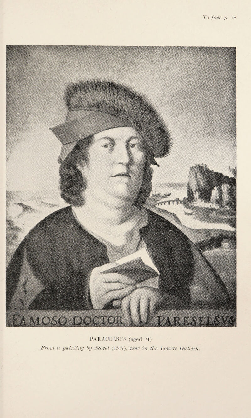 To face p. 78 PARACELSUS (aged -24) From a painting by Scorel (1517), now in the Louvre Gallery.