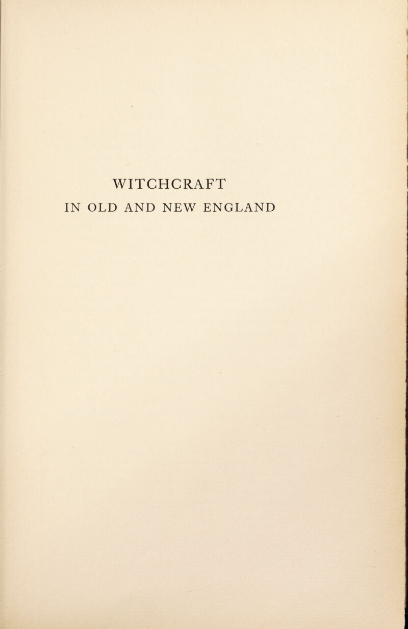 WITCHCRAFT IN OLD AND NEW ENGLAND