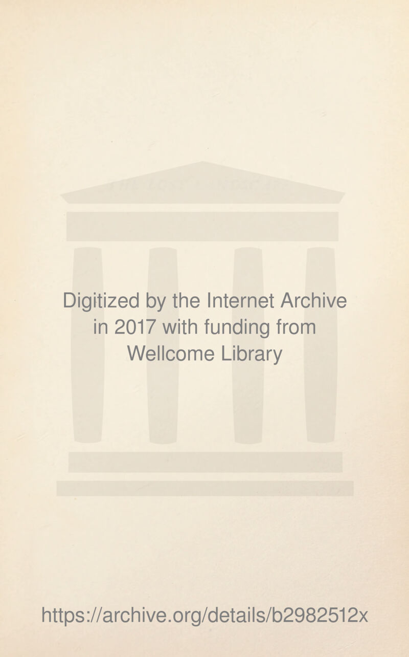 Digitized by the Internet Archive in 2017 with funding from Wellcome Library https://archive.org/details/b2982512x