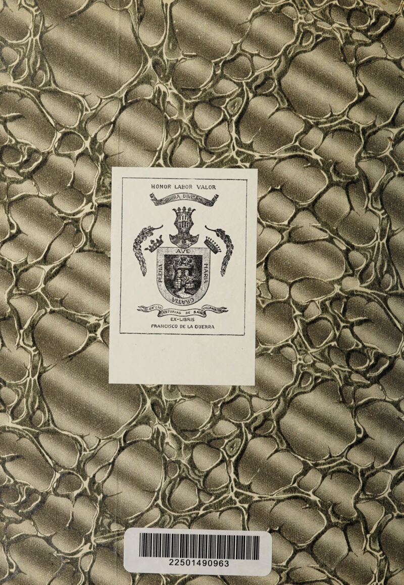 7 HONOR LABOR VALOR Hiv'cA litURMs PE SAI EX-LIBRIS FRANCISCO DE LA GUERRA 490963 7 ; 'w/^b* V3B iMÉ. [ ’ ' ■ ^Sr^3SSfóSiíi-^i m \ ’-.J :r|*Jr>jKvS£5í£>; ■' • 'Jj <**3» iiiiii ■■■■■ ■■■■ ... jJm ¡wfif '■ 1 iÍAV i j ; J j ,' . r wmm t VVi',’4rp5® *Vv,:7^ j 1 , t kJ- iiM.-- . ■ V . ‘w¿M Í¿5¿íK*,j ÍÍÉÉÉí; ' r a fl ■•1)1 te 32 gp! ipK¡| t á «Es#* rs*. 1¡§ Ü5