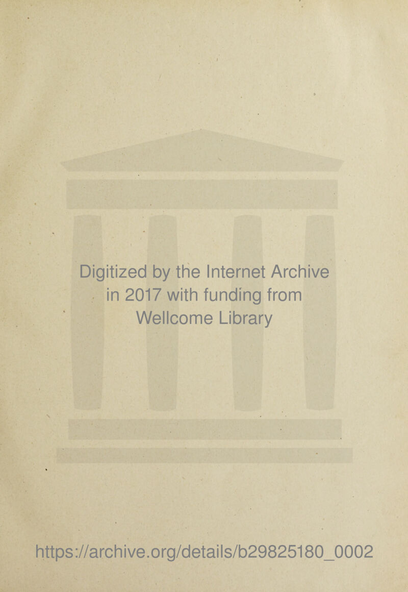 Digitized by the Internet Archive in 2017 with fundíng from Wellcome Library s https ://arch i ve. org/detai Is/b29825180_0002 * i •