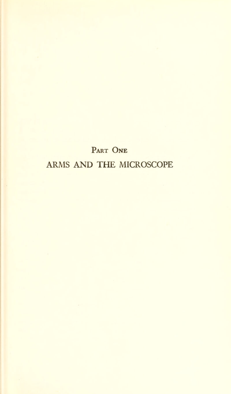 Part One ARMS AND THE MICROSCOPE
