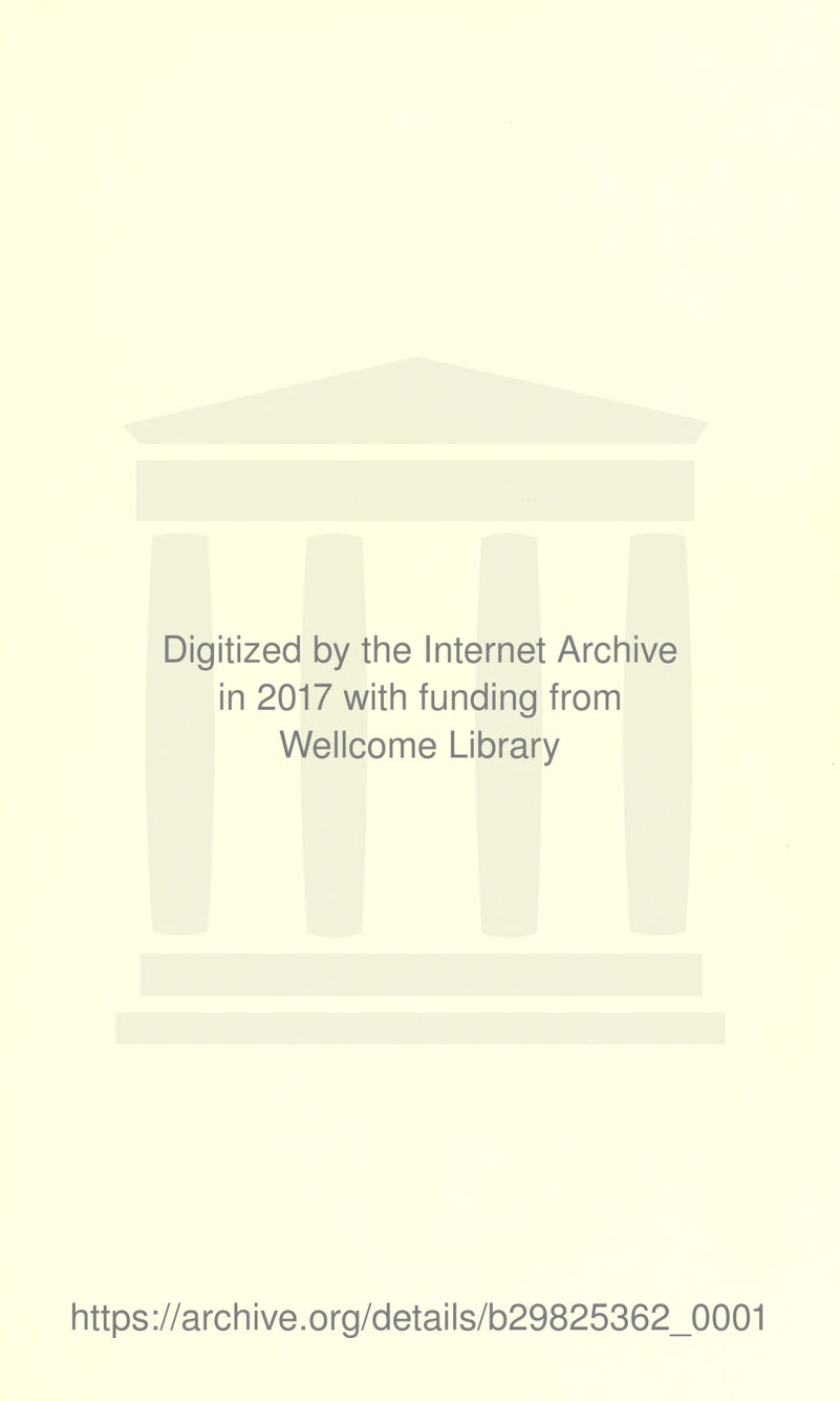 Digitized by the Internet Archive in 2017 with funding from Wellcome Library https://archive.org/details/b29825362_0001