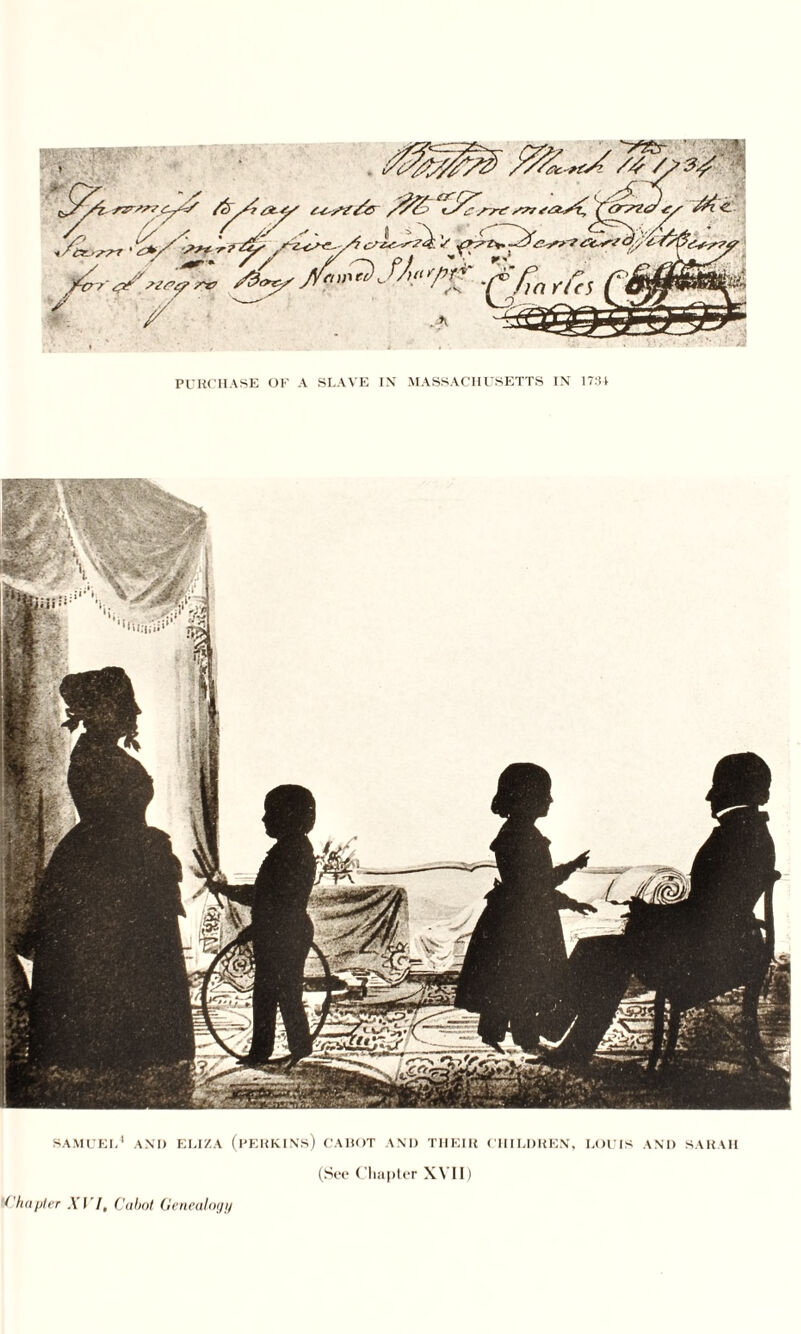 PURCHASE OK A SLAVE IN MASSACHUSETTS IN 1734 SAMUEL' AM) ELIZA (PEKKINs) CABOT AND TIIEIIt CHILDREN, LOUIS AND SARAH (See Chapter XVII) Chapter XI I, Cabot Genealogy