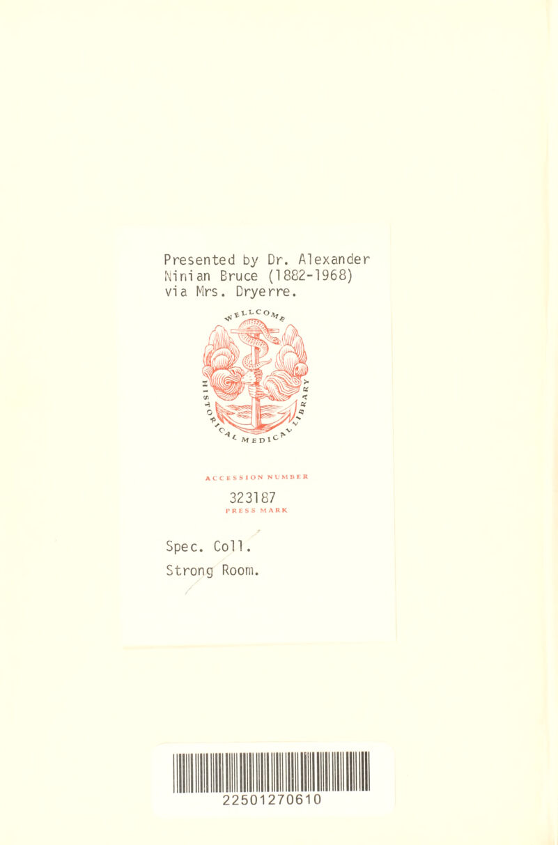 Presented by Dr. Alexander Rinian Bruce (1882-1968) via Mrs. Bryerre. accession number 323187 PRESS MARK Spec. Coll. Strong Room.