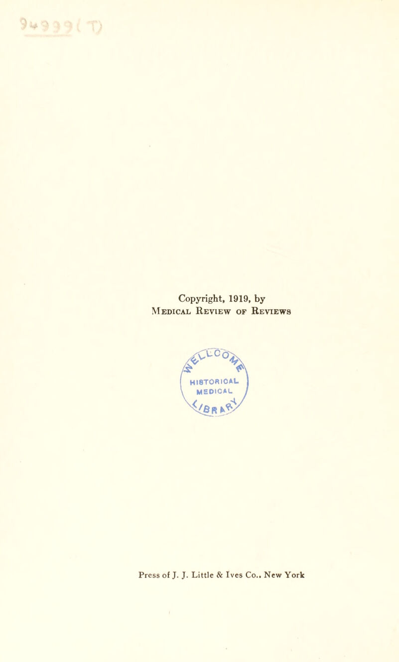 Copyright, 1919, by Medical Review of Reviews HI8TORIOAL MEDICAL Press of J. J. Little & Ives Co.. New York