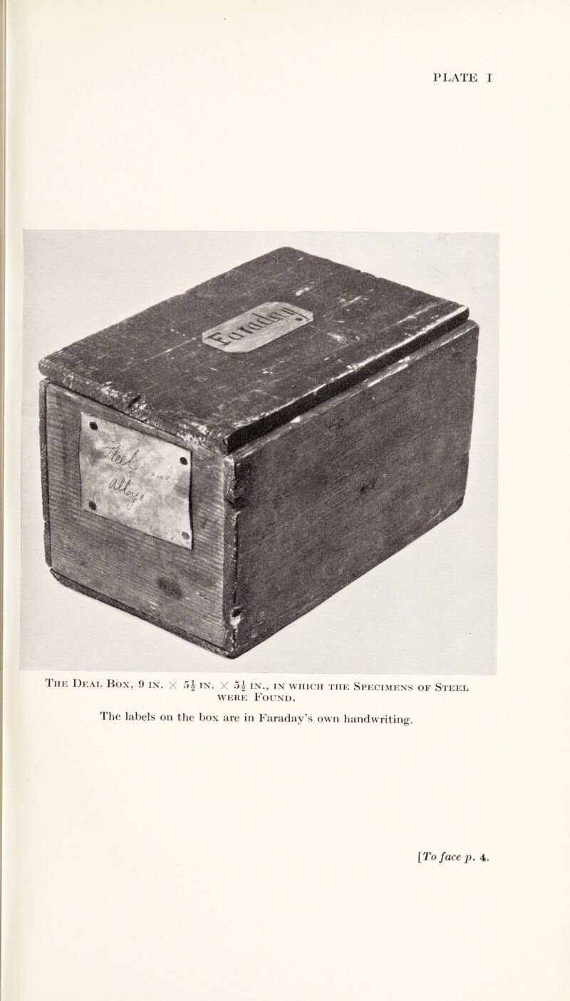 The Deal Box, 9 in. x 5^ in. x oj in., in which the Specimens of Steel were Found. The labels on the box are in Faraday’s own handwriting.