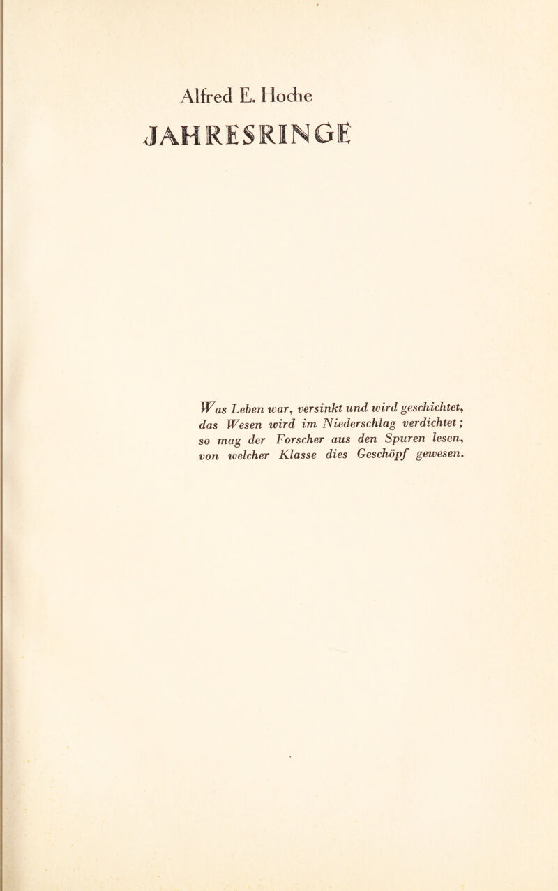 JAHRESRINGE Was Leben war, versinkt und wird geschichtet, das Wesen wird im Niederschlag verdichtet; so mag der Forscher aus den Spuren lesen, von welcher Klasse dies Geschöpf gewesen.