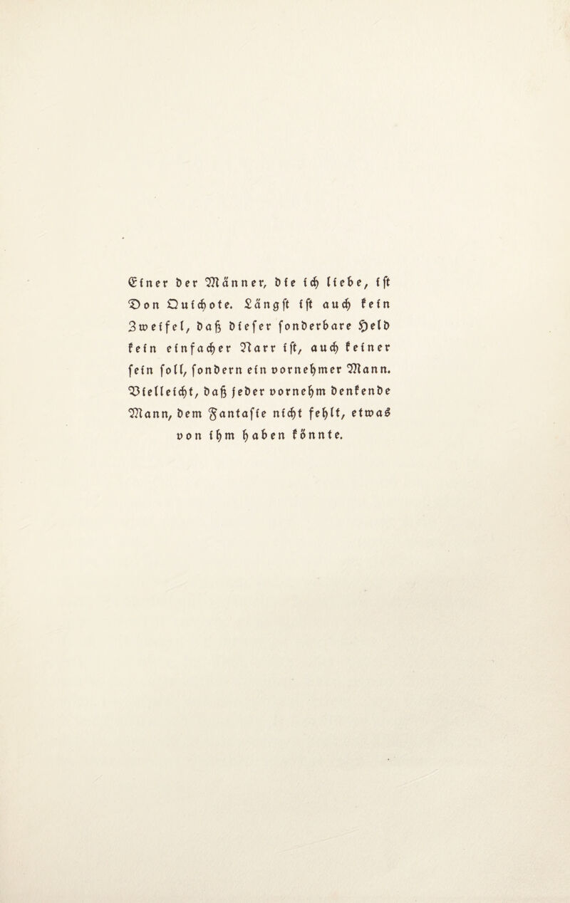 Q: t n e r Der Männer, D f e f d) liehe, fft ^)on Quichote. Sang ft f ft a u cf) f e f n Stoeffef, Daß Dfefer fonDerfcare 5r>elt> fein einfacher 21arr tft, au cf) ferner fetn foff, fonDern efrt »ornefjmer Sttartn. 33feffetcfyt, Daß jeDer oornefym DenfenDe 2ftann, Dem §antaffe nfcfjt fefjft, ettoag t>on ffym fj a f> e n formte.
