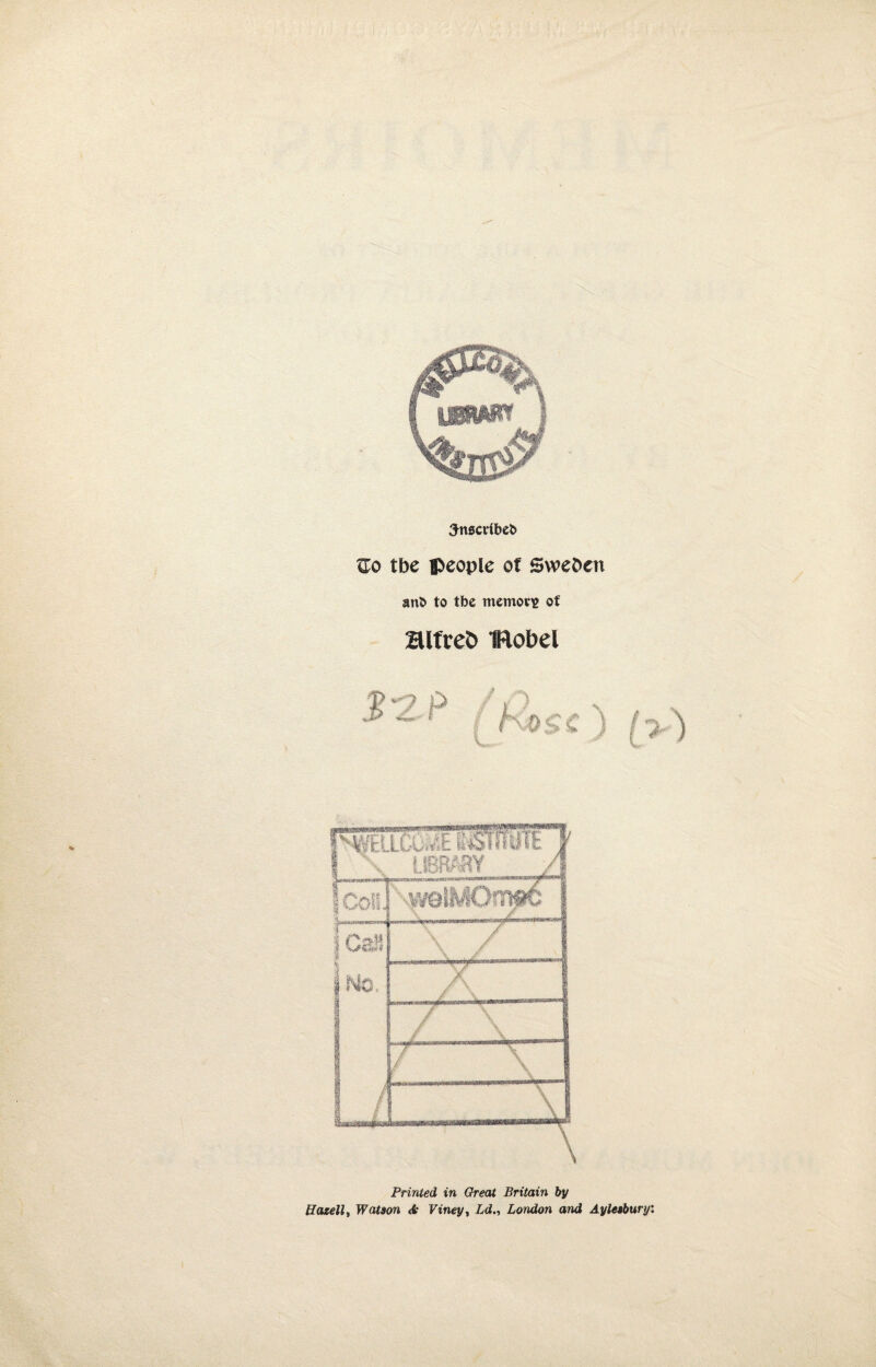 3iascvtt>e& Go tbe people of Sweden an& to tbe memory of BlfreO TRobel v. Printed in Great Britain by Hazell, Watson <b Viney, Ld., London and Aylesbury'.