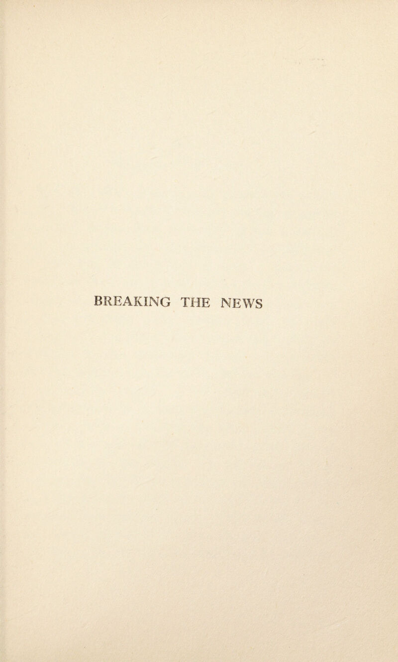 BREAKING THE NEWS