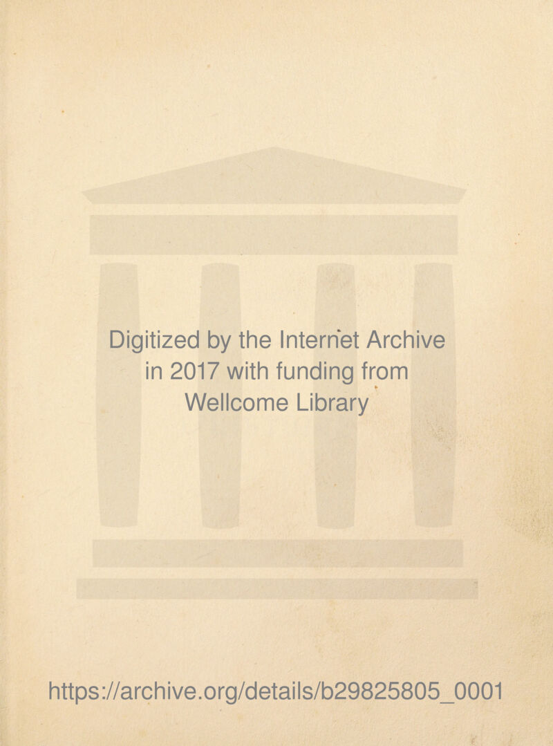 Digitized by the Internet Archive in 2017 with funding from * Wellcome Library https://archive.org/details/b29825805_0001