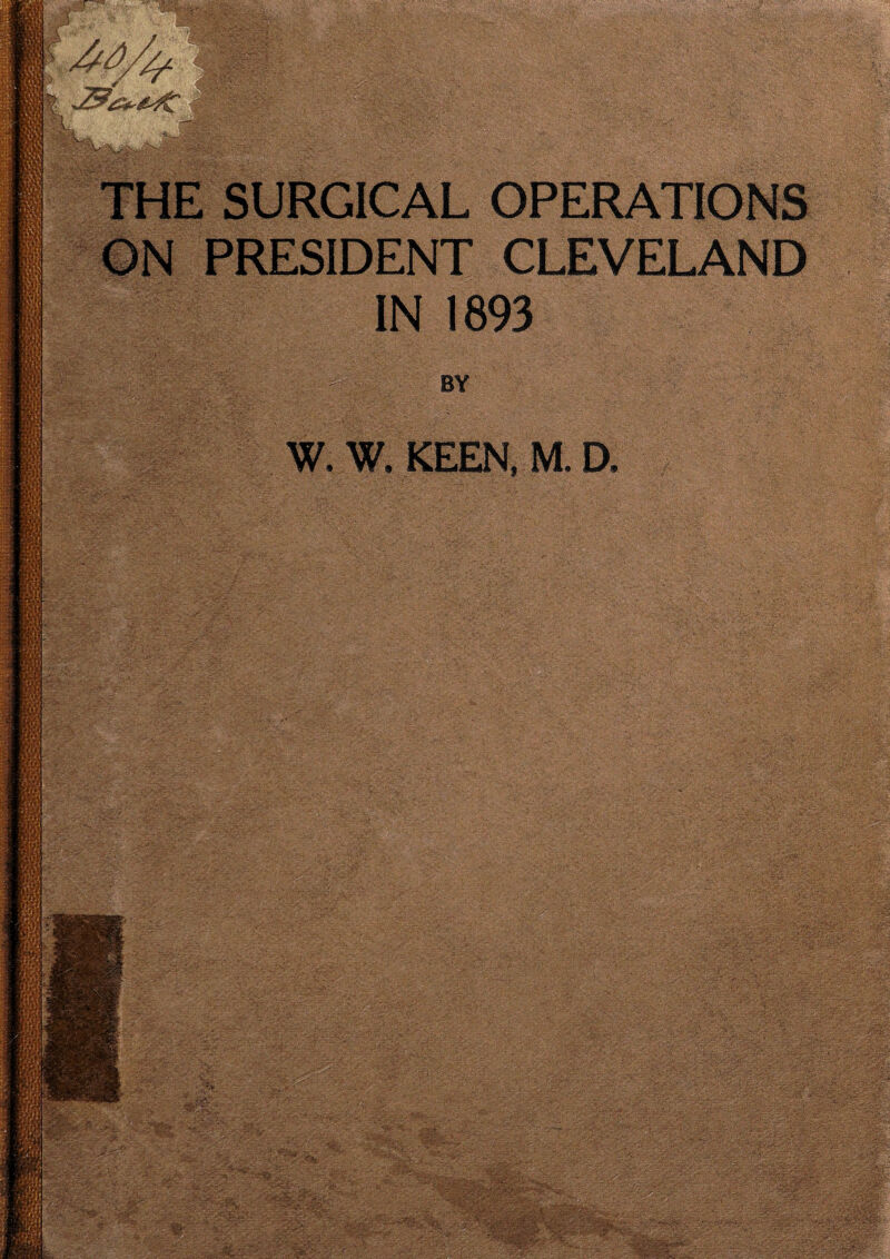 •gar—'-w .... ^ PRESIDENT CLEVELAND IN 1893 W. W. KEEN, M. D, -A‘  -r^W. , - ■ ■ ■ ■;■• ■ . . • Jf-?''''' - .-. \ I:' S’. v?*-:-. ■ - ,-n - : :-i 4#; livSjfe' - ■. ■:■ ■ - & j v v ,:. '.'V-;-. -, \ .--■ .- ■ Y-,'.SV' ' • V^v' .• •  ..••■-•-..-.v '• • • '• ■ . ' • *