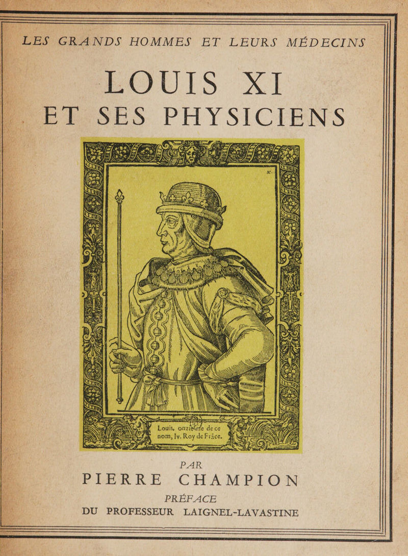 LES GRANDS HOMMES ET LEURS MÉDECINS LOUIS XI ET SES PHYSICIENS PAR PIERRE CHAMPION PRÉFACE DU PROFESSEUR LAIGNEL-LAVASTINE