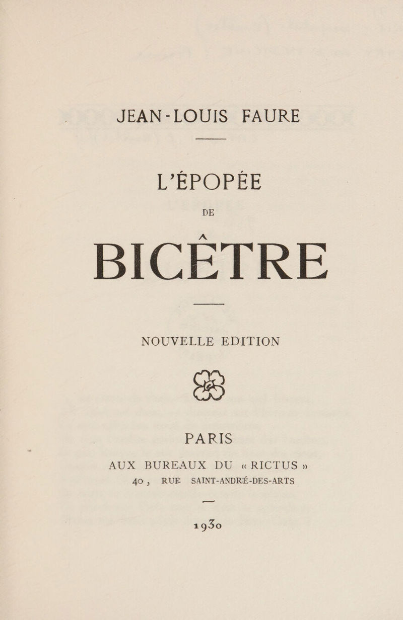 L’ÉPOPÉE DE BICÉTRE NOUVELLE EDITION PARIS AUX BUREAUX DU « RICTUS » 40 J RUE SAINT-ANDRÉ-DES-ARTS