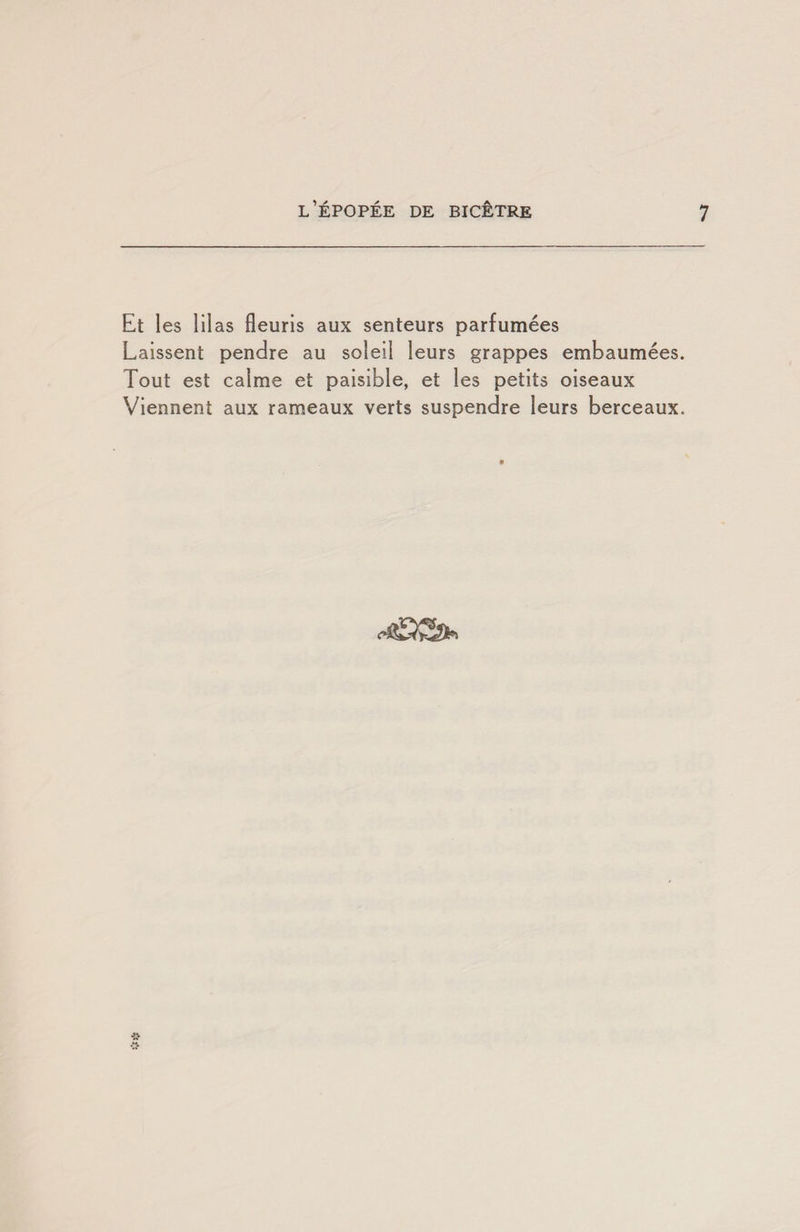 Et les lilas fleuris aux senteurs parfumées Laissent pendre au soleil leurs grappes embaumées. Tout est calme et paisible, et les petits oiseaux Viennent aux rameaux verts suspendre leurs berceaux. »