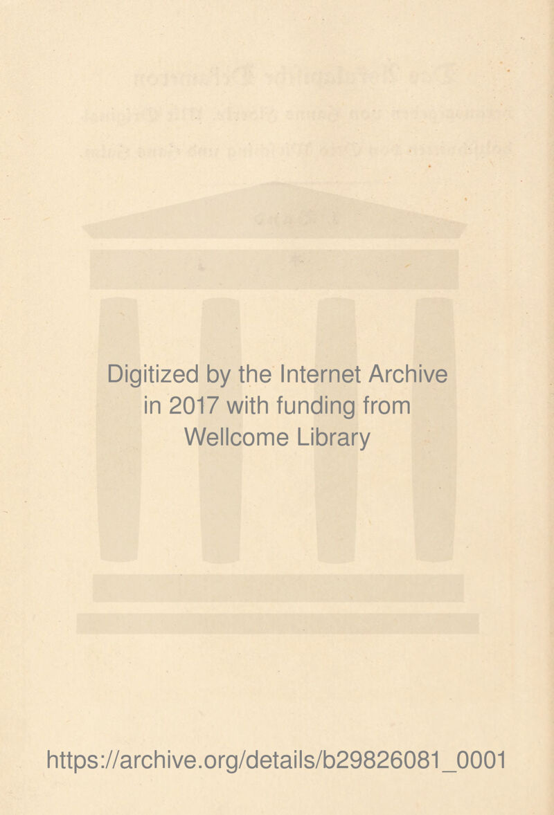 Digitized by the Internet Archive in 2017 with funding from Wellcome Library https://archive.org/details/b29826081_0001