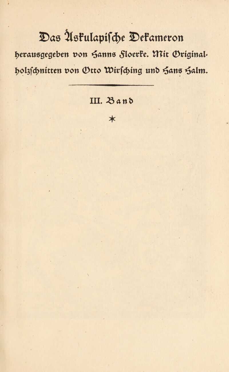 3Dae ^lsFuIaptf(J>e iDeFamevon berausgegeben von *5atms 5loer?e. ttlit Original* I>o4fcbnitten von Otto UHrfd>mg unb *5an$ *5alm. III. 43anb