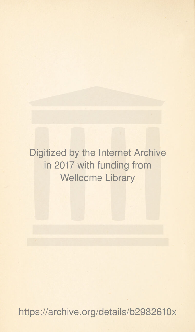 Digitized by the Internet Archive in 2017 with funding from Wellcome Library https://archive.org/details/b2982610x